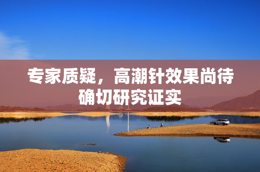专家质疑，高潮针效果尚待确切研究证实