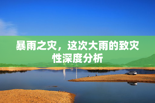 暴雨之灾，这次大雨的致灾性深度分析