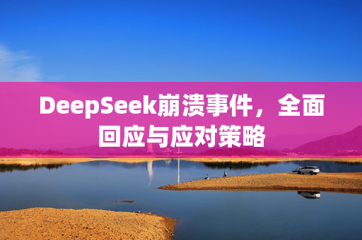 DeepSeek崩溃事件，全面回应与应对策略