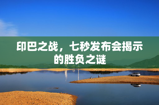 印巴之战，七秒发布会揭示的胜负之谜