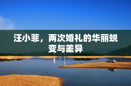 汪小菲，两次婚礼的华丽蜕变与差异