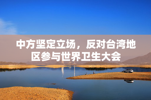 中方坚定立场，反对台湾地区参与世界卫生大会