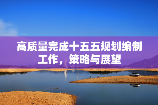 高质量完成十五五规划编制工作，策略与展望