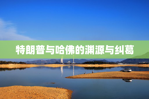 特朗普与哈佛的渊源与纠葛