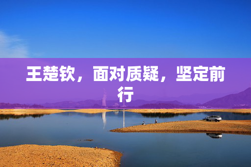王楚钦，面对质疑，坚定前行