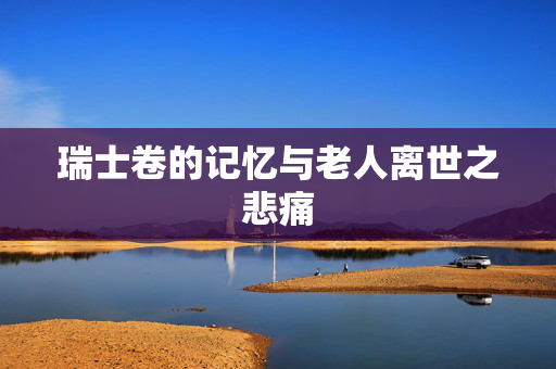 瑞士卷的记忆与老人离世之悲痛
