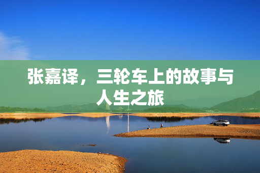 张嘉译，三轮车上的故事与人生之旅