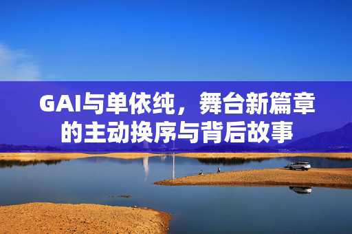 GAI与单依纯，舞台新篇章的主动换序与背后故事