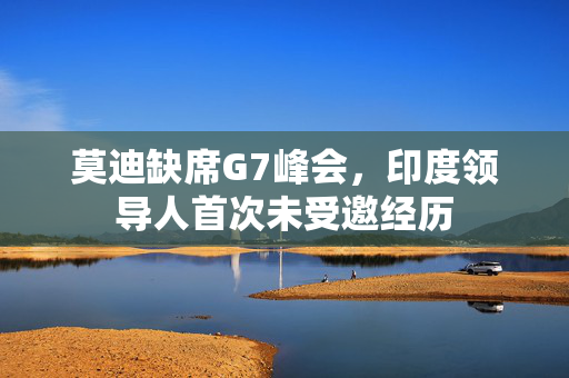 莫迪缺席G7峰会，印度领导人首次未受邀经历