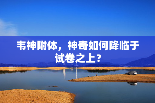 韦神附体，神奇如何降临于试卷之上？