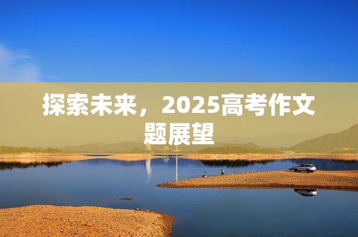 探索未来，2025高考作文题展望