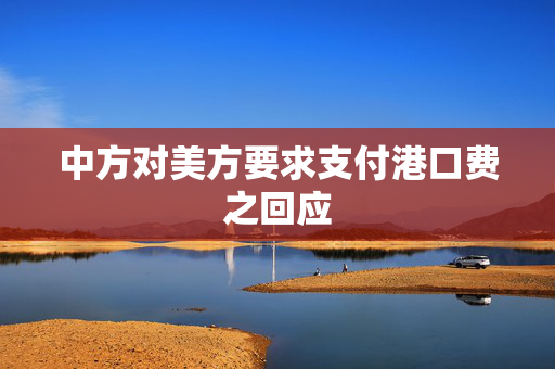 中方对美方要求支付港口费之回应