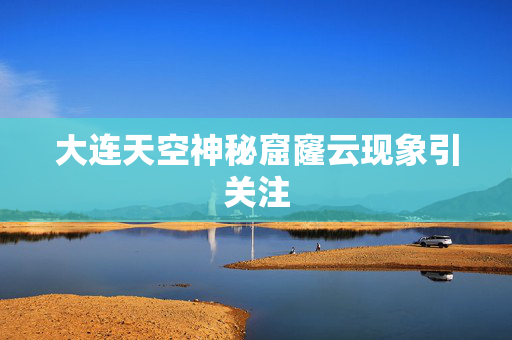 大连天空神秘窟窿云现象引关注