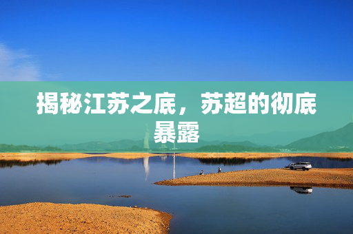 揭秘江苏之底，苏超的彻底暴露