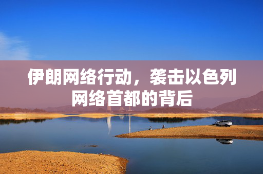 伊朗网络行动，袭击以色列网络首都的背后
