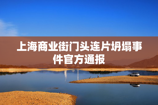 上海商业街门头连片坍塌事件官方通报