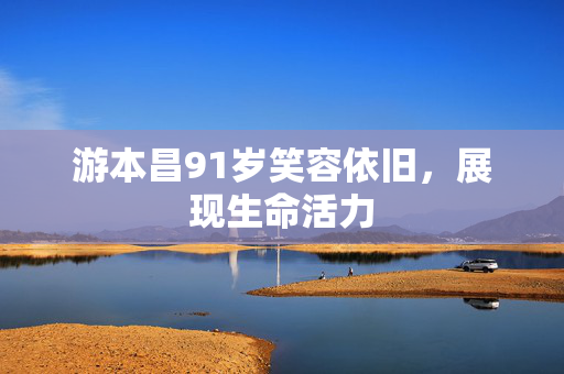 游本昌91岁笑容依旧，展现生命活力