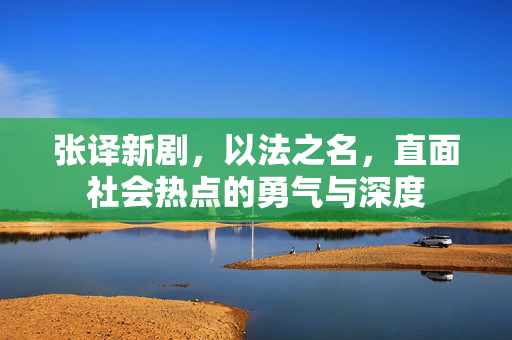 张译新剧，以法之名，直面社会热点的勇气与深度