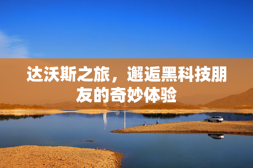 达沃斯之旅，邂逅黑科技朋友的奇妙体验