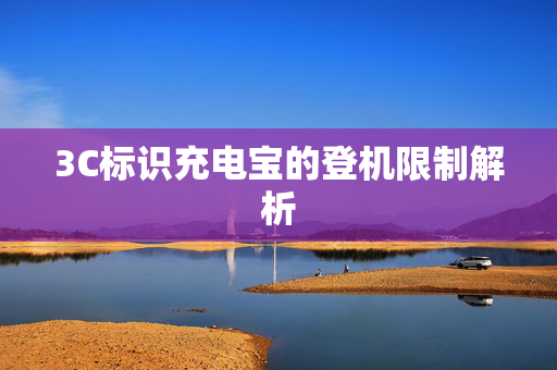 3C标识充电宝的登机限制解析