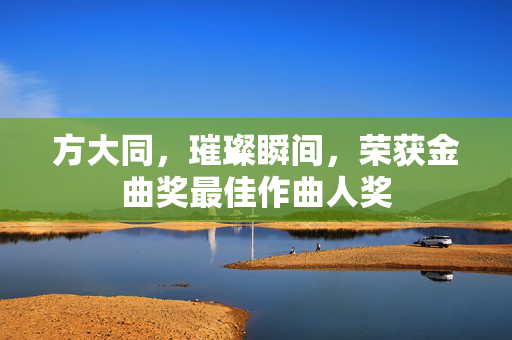 方大同，璀璨瞬间，荣获金曲奖最佳作曲人奖