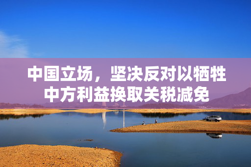 中国立场，坚决反对以牺牲中方利益换取关税减免