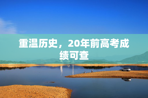 重温历史，20年前高考成绩可查