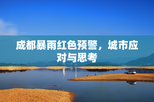 成都暴雨红色预警，城市应对与思考
