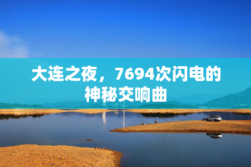 大连之夜，7694次闪电的神秘交响曲