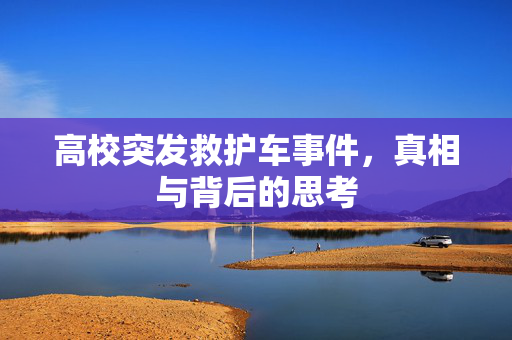 高校突发救护车事件，真相与背后的思考