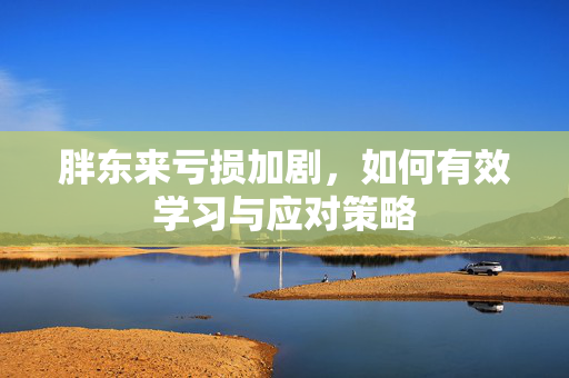 胖东来亏损加剧，如何有效学习与应对策略
