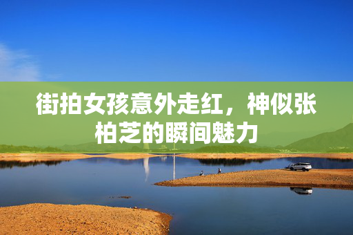 街拍女孩意外走红，神似张柏芝的瞬间魅力
