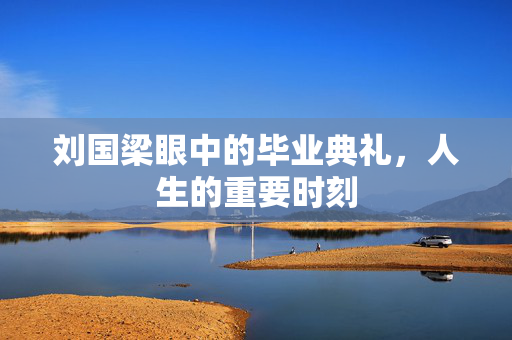 刘国梁眼中的毕业典礼，人生的重要时刻
