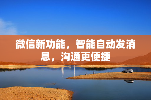 微信新功能，智能自动发消息，沟通更便捷