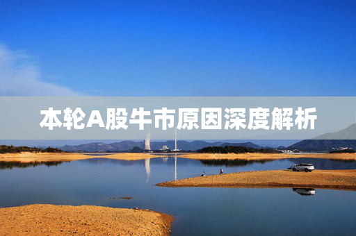 本轮A股牛市原因深度解析