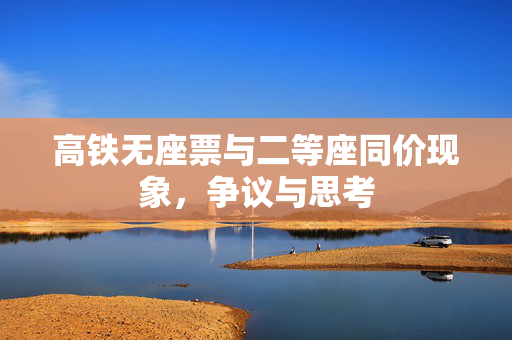 高铁无座票与二等座同价现象，争议与思考