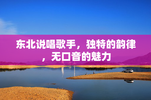 东北说唱歌手，独特的韵律，无口音的魅力