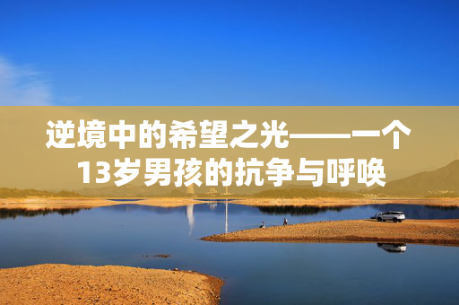 逆境中的希望之光——一个13岁男孩的抗争与呼唤