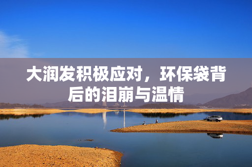 大润发积极应对，环保袋背后的泪崩与温情