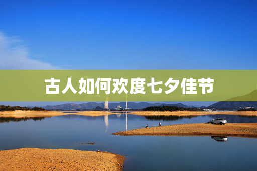 古人如何欢度七夕佳节