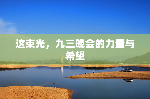 这束光，九三晚会的力量与希望