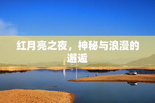 红月亮之夜，神秘与浪漫的邂逅