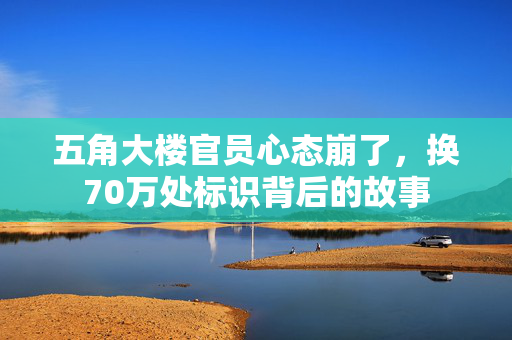五角大楼官员心态崩了，换70万处标识背后的故事