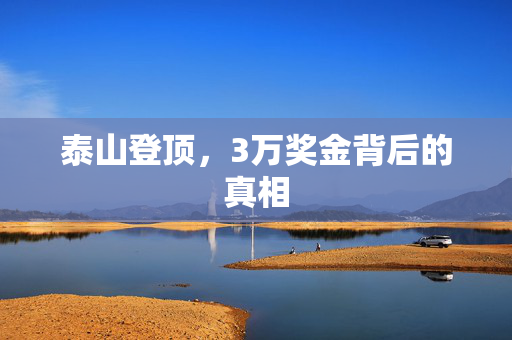 泰山登顶，3万奖金背后的真相