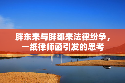 胖东来与胖都来法律纷争，一纸律师函引发的思考